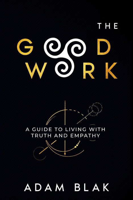 Adam Blak: The Good Work - A Guide to Living with Truth and Empathy, Buch