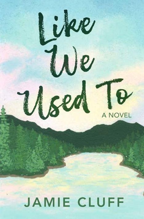 Text: "Like We Used To: A Novel" von Jamie Cluff. 

Illustration: Fluss vor Bergen und Wald unter blauem Himmel.