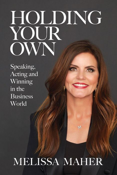 „Holding Your Own: Speaking, Acting and Winning in the Business World“ – Melissa Maher. Frau mit langen braunen Haaren.