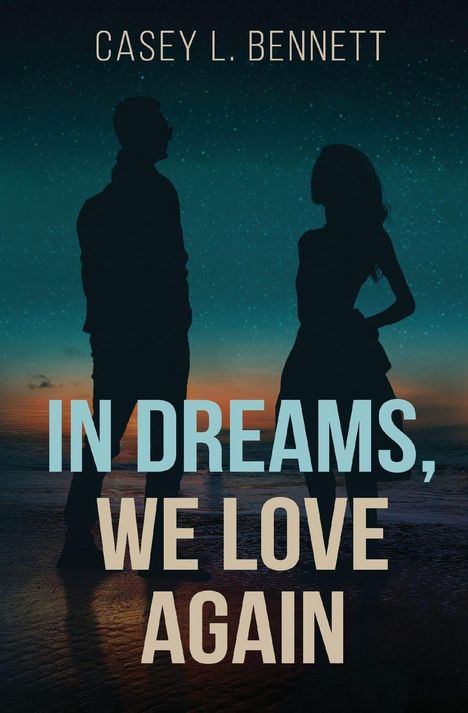Text: "CASEY L. BENNETT" oben und "IN DREAMS, WE LOVE AGAIN" groß unten. Silhouetten eines Mannes und einer Frau am Strand bei Sonnenuntergang.