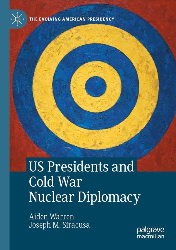 US Presidents and Cold War Nuclear Diplomacy - Joseph M. Siracusa