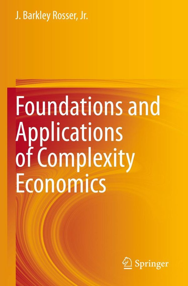 Foundations and Applications of Complexity Economics - Jr. Rosser