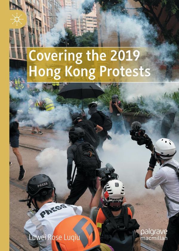 Covering the 2019 Hong Kong Protests - Luwei Rose Luqiu (Buch)