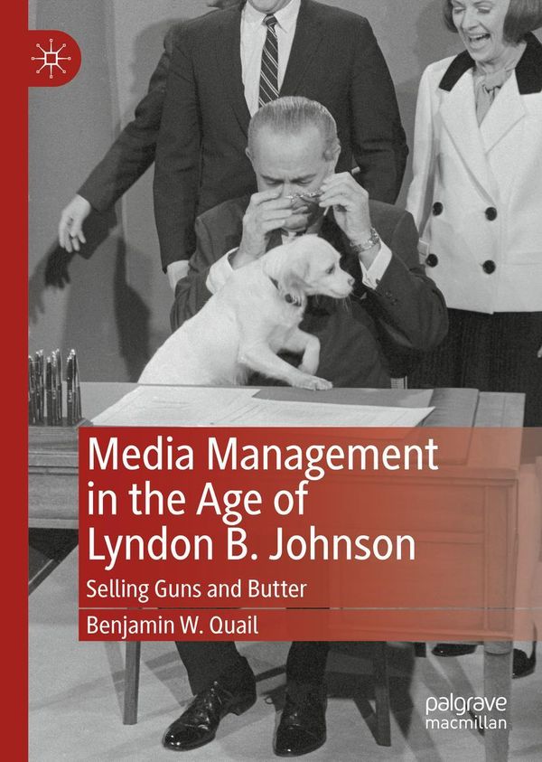 Media Management in the Age of Lyndon B. Johnson - Benjamin W. Quail