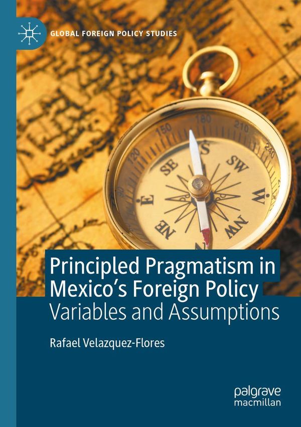 Principled Pragmatism in Mexicos Foreign Policy (Buch)