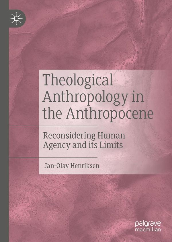 Theological Anthropology in the Anthropocene - Jan-Olav Henriksen