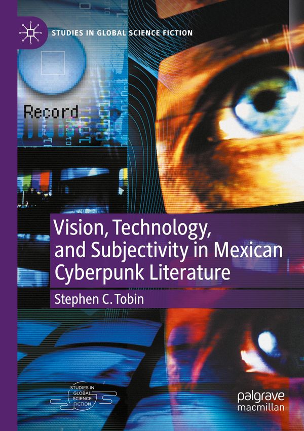 Vision, Technology, and Subjectivity in Mexican Cyberpunk Literatur...