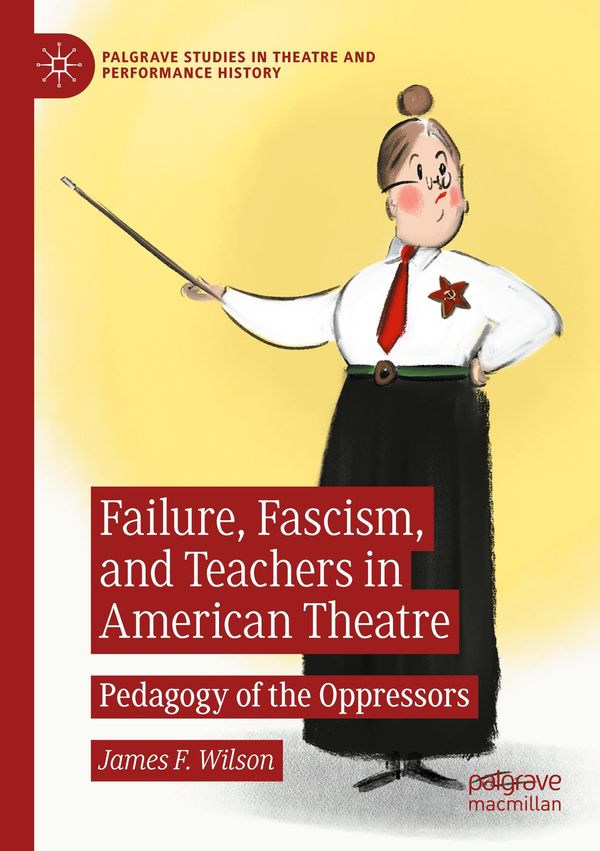 Failure, Fascism, and Teachers in American Theatre - James F. Wilson