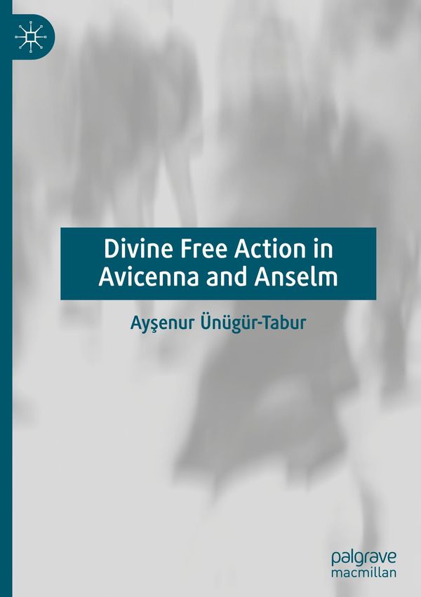 Divine Free Action in Avicenna and Anselm - Ay¿enur Ünügür-Tabur