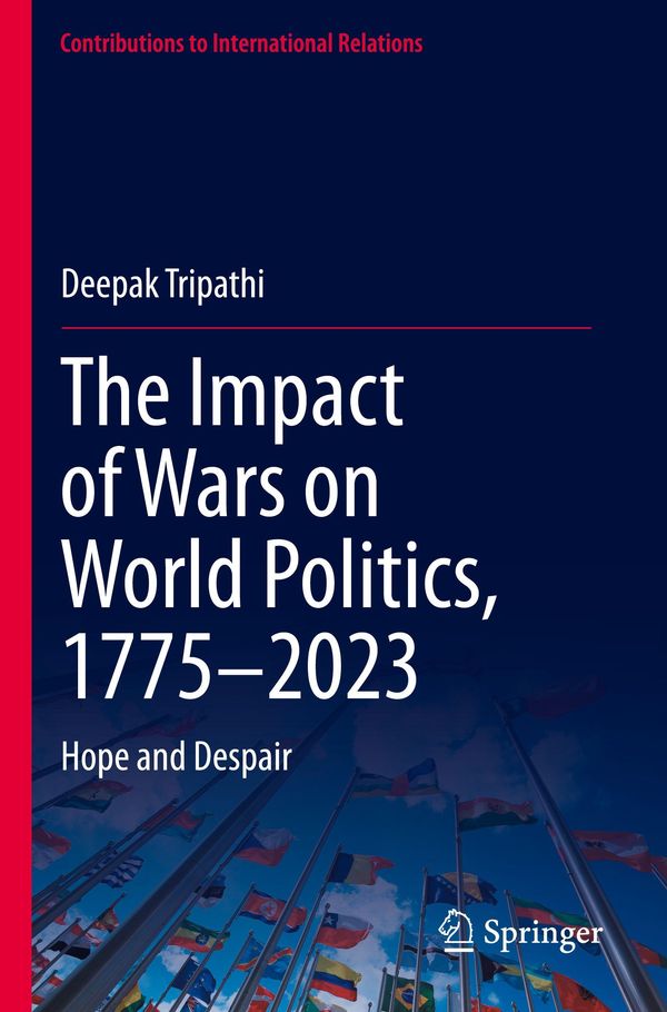 The Impact of Wars on World Politics, 1775-2023 - Deepak Tripathi