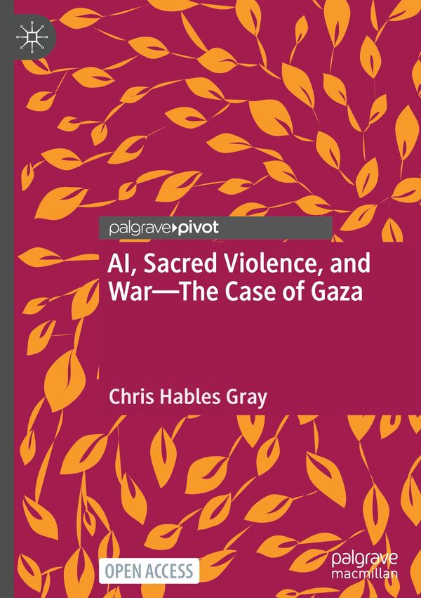 AI, Sacred Violence, and War-The Case of Gaza - Chris Hables Gray