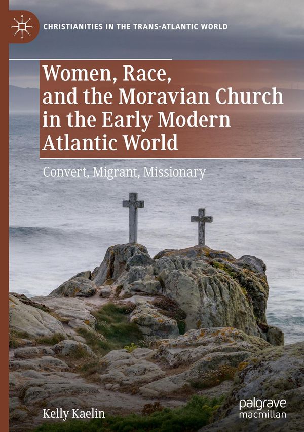 Women, Race, and the Moravian Church in the Early Modern Atlantic W...