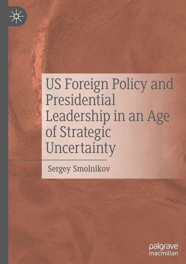US Foreign Policy and Presidential Leadership in an Age of Strategi...