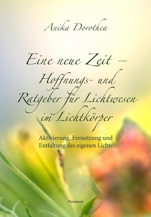 Eine neue Zeit - Hoffnungs- und Ratgeber für Lichtwesen im Lichtkör...