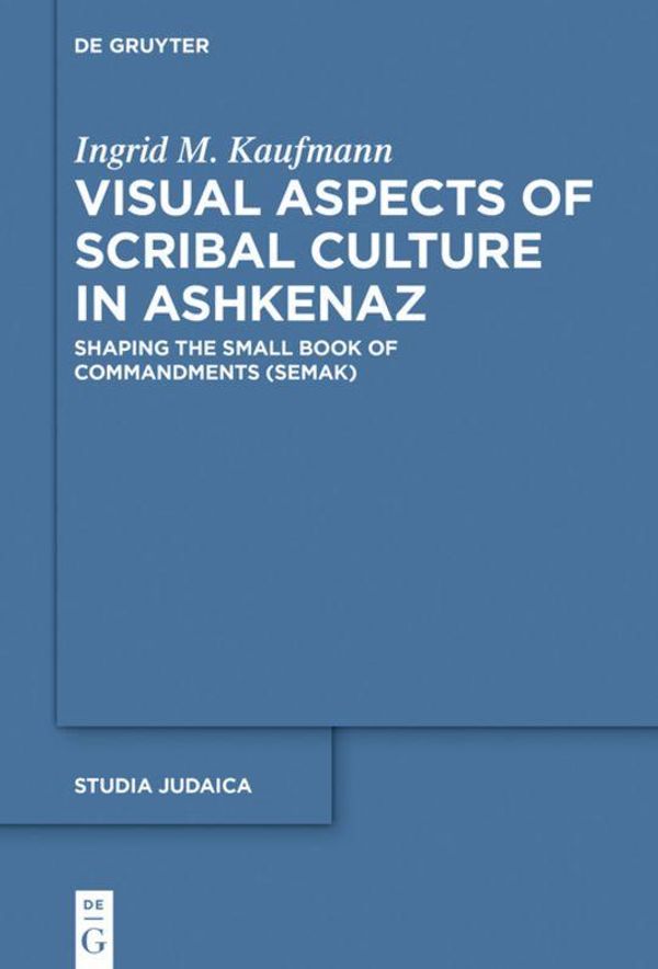 Visual Aspects of Scribal Culture in Ashkenaz - Ingrid M. Kaufmann