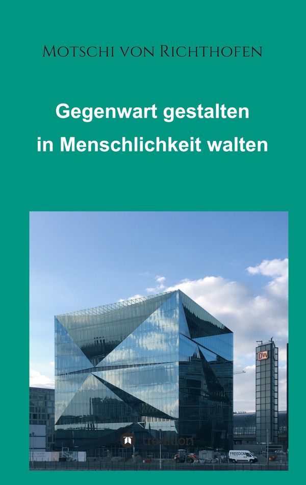 Gegenwart gestalten in Menschlichkeit walten - Motschi Von Richthofen