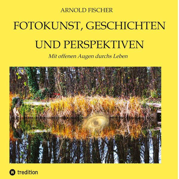 Fotokunst, Geschichten und Perspektiven - Arnold Fischer (Buch)