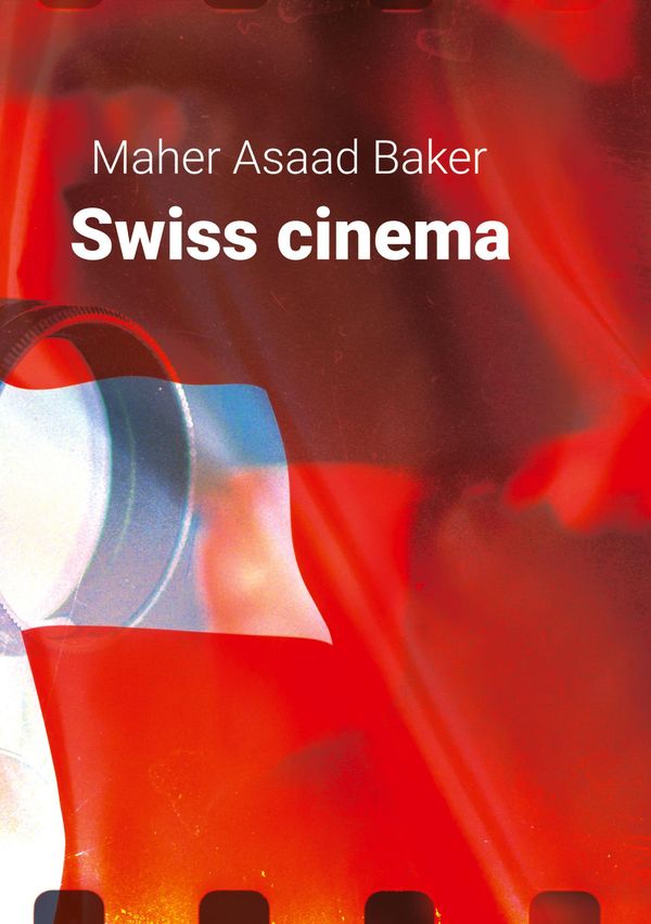 Swiss cinema - Maher Asaad Baker (Buch)