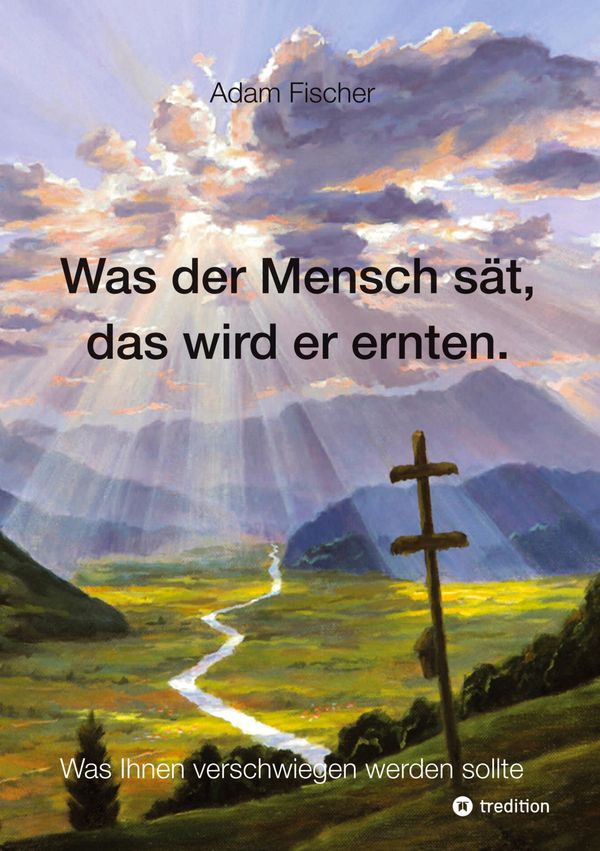 Was der Mensch sät, das wird er ernten - Adam Fischer (Buch)