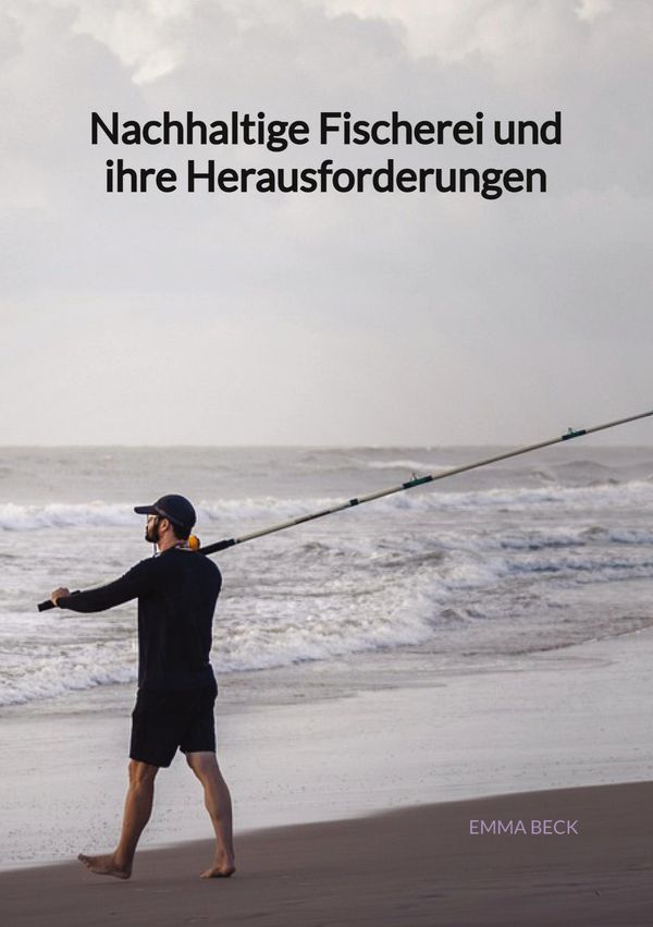 Nachhaltige Fischerei und ihre Herausforderungen - Emma Beck (Buch)