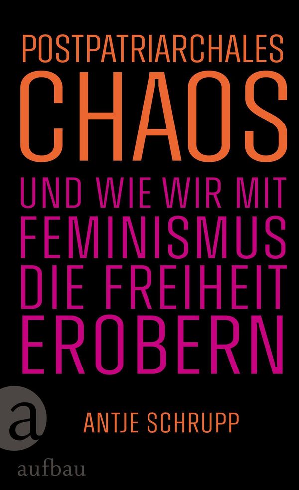 Postpatriarchales Chaos und wie wir mit Feminismus die Freiheit ero...