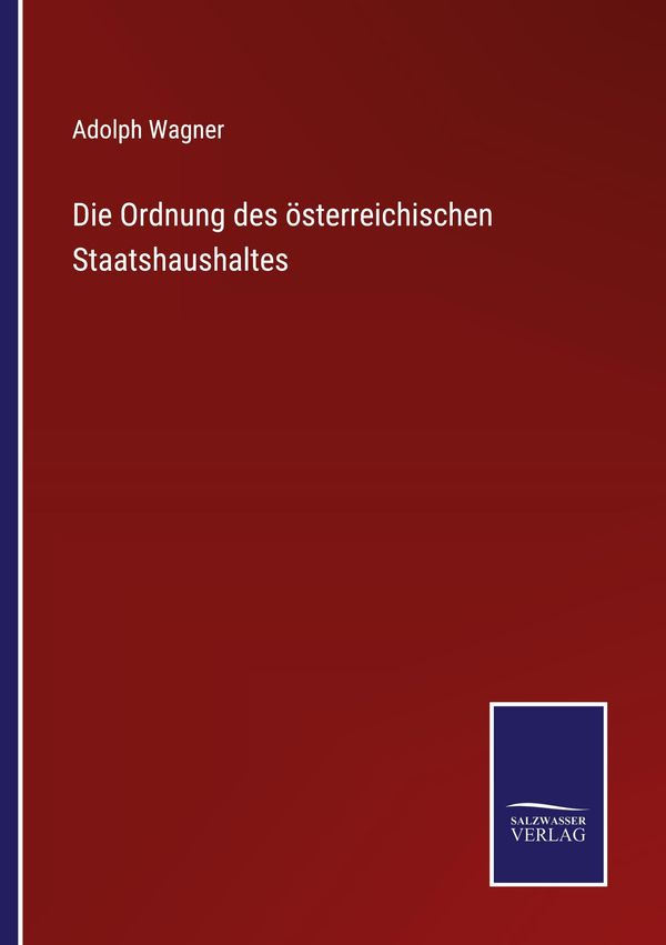Die Ordnung des österreichischen Staatshaushaltes - Adolph Wagner