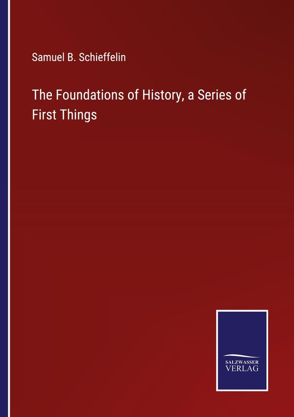 The Foundations of History, a Series of First Things (Buch)