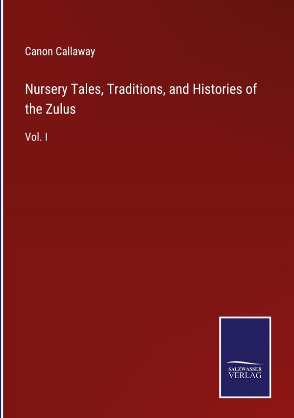 Nursery Tales, Traditions, and Histories of the Zulus - Canon Callaway