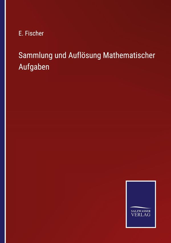 Sammlung und Auflösung Mathematischer Aufgaben - E. Fischer (Buch)