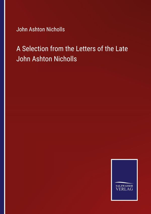 A Selection from the Letters of the Late John Ashton Nicholls (Buch)