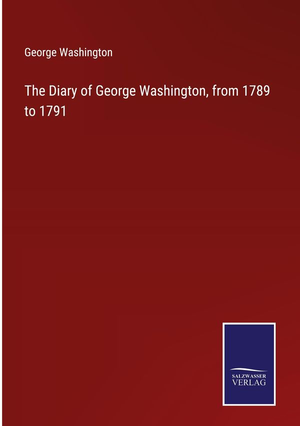 The Diary of George Washington, from 1789 to 1791 - George Washington