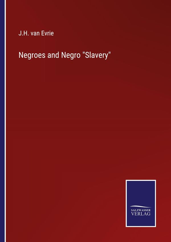Negroes and Negro "Slavery" - J. H. Van Evrie (Buch)