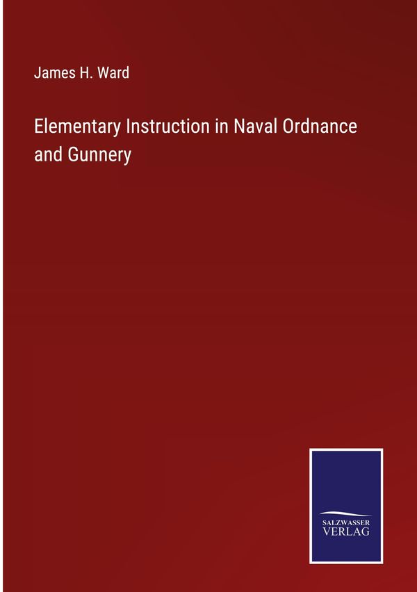 Elementary Instruction in Naval Ordnance and Gunnery - James H. Ward