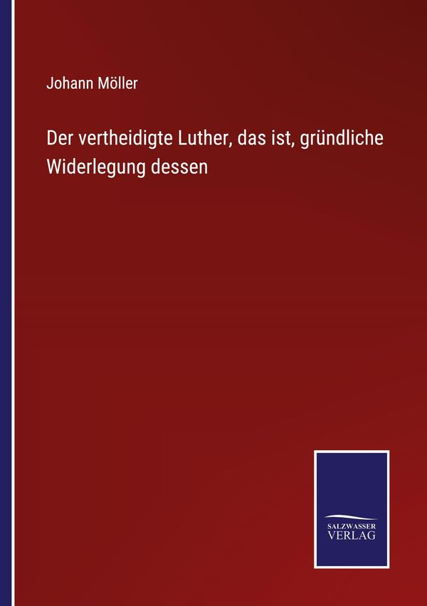 Der vertheidigte Luther, das ist, gründliche Widerlegung dessen (Buch)
