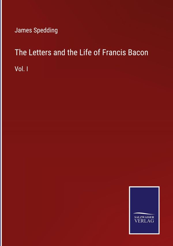 The Letters and the Life of Francis Bacon - James Spedding (Buch)