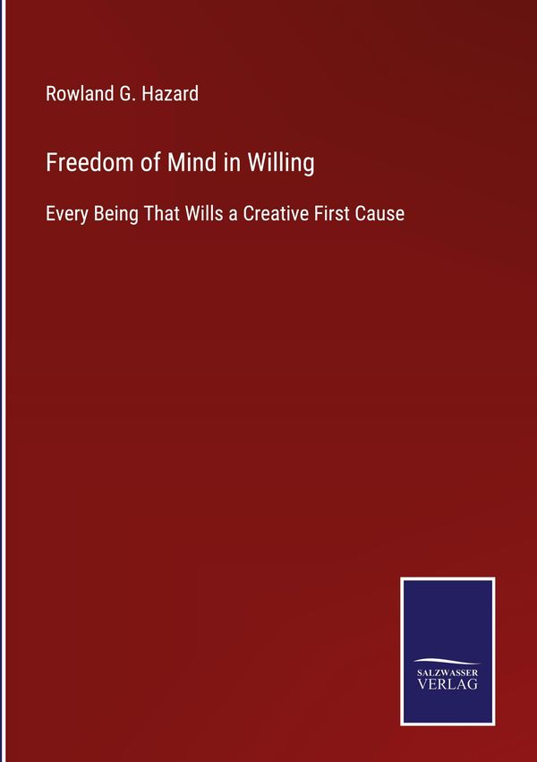 Freedom of Mind in Willing - Rowland G. Hazard (Buch)