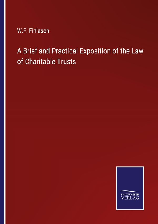 A Brief and Practical Exposition of the Law of Charitable Trusts