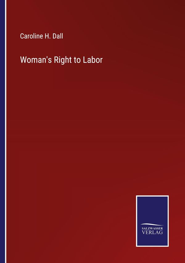 Womans Right to Labor - Caroline H. Dall (Buch)