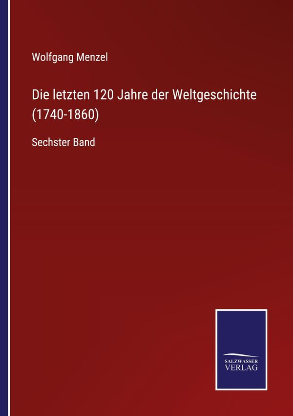 Die letzten 120 Jahre der Weltgeschichte (1740-1860) - Wolfgang Menzel