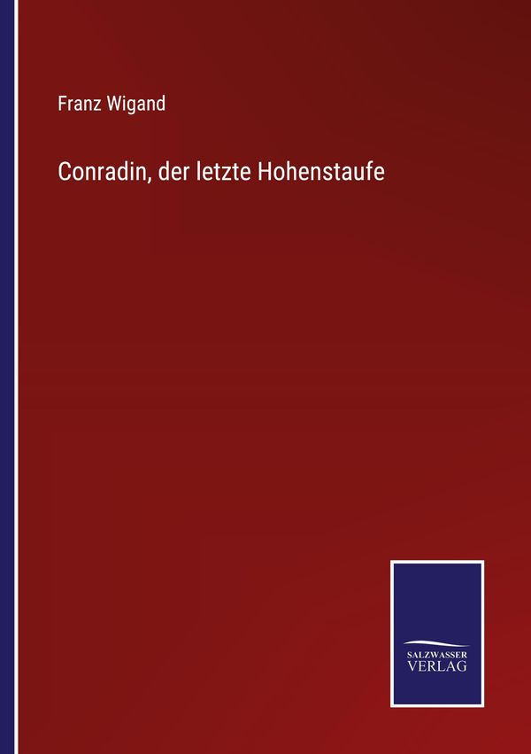 Conradin, der letzte Hohenstaufe - Franz Wigand (Buch)