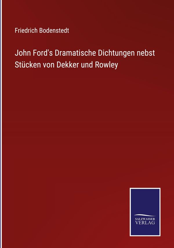 John Fords Dramatische Dichtungen nebst Stücken von Dekker und Row...