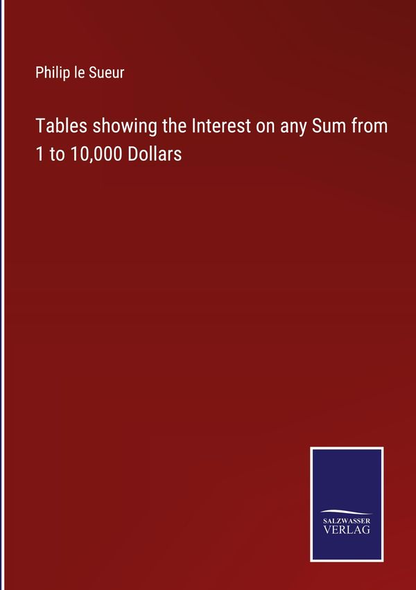 Tables showing the Interest on any Sum from 1 to 10,000 Dollars (Buch)