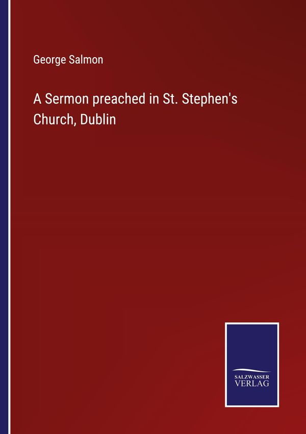 A Sermon preached in St. Stephens Church, Dublin - George Salmon