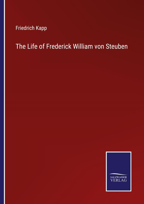 The Life of Frederick William von Steuben - Friedrich Kapp (Buch)