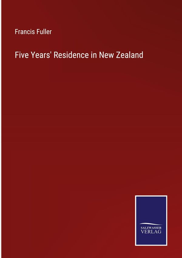Five Years Residence in New Zealand - Francis Fuller (Buch)
