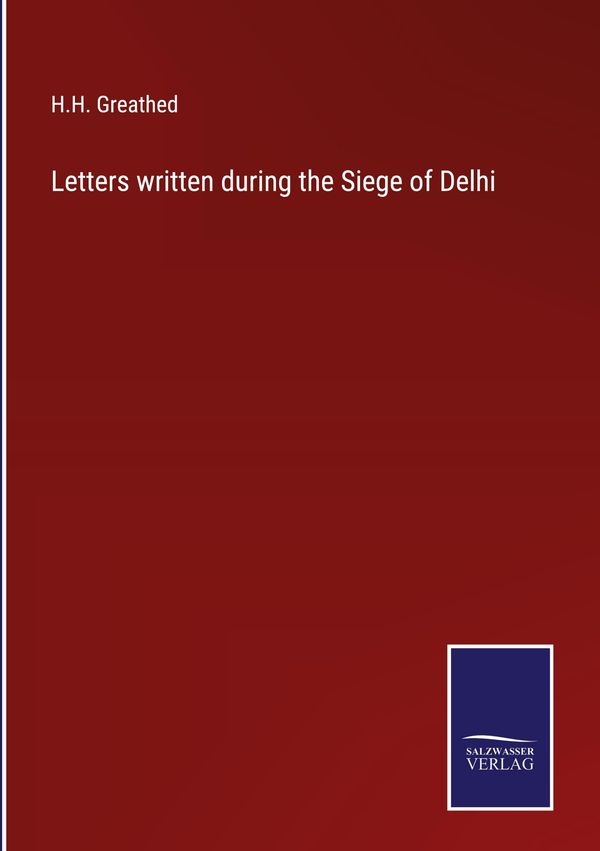 Letters written during the Siege of Delhi - H. H. Greathed (Buch)