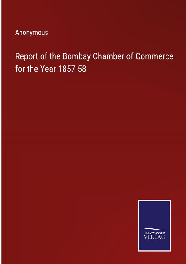 Report of the Bombay Chamber of Commerce for the Year 1857-58 (Buch)