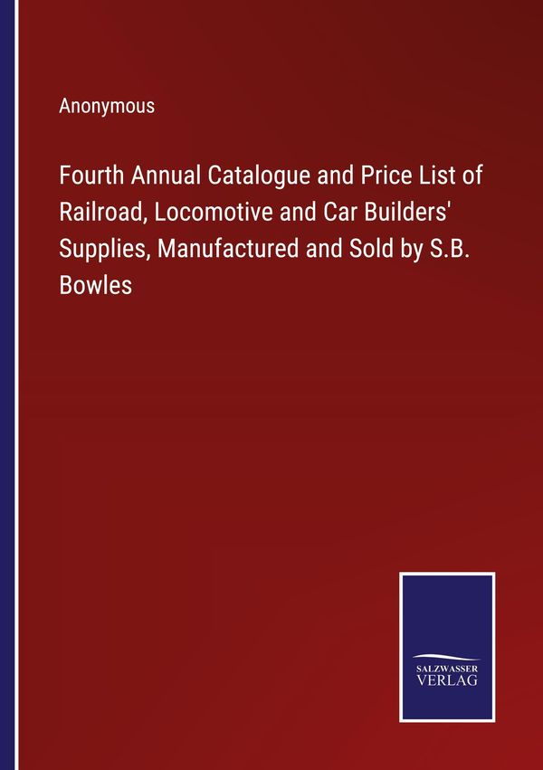 Fourth Annual Catalogue and Price List of Railroad, Locomotive and ...