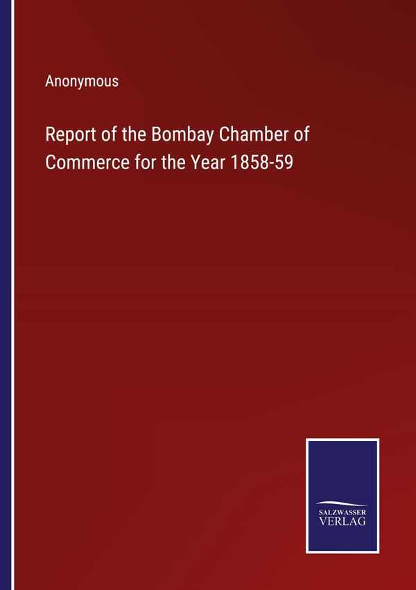 Report of the Bombay Chamber of Commerce for the Year 1858-59 (Buch)