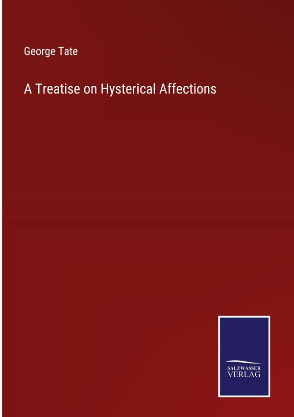 A Treatise on Hysterical Affections - George Tate (Buch)